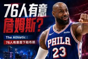 又一个加入争夺战！队记：76人也有意签下勒布朗·詹姆斯！